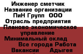 Инженер-сметчик › Название организации ­ ПиН Групп, ООО › Отрасль предприятия ­ Планово-экономическое управление › Минимальный оклад ­ 50 000 - Все города Работа » Вакансии   . Адыгея респ.,Адыгейск г.